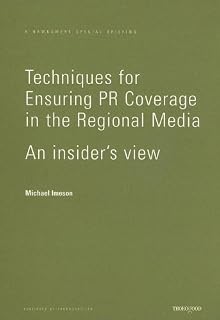 Techniques for Ensuring PR Coverage in the Regional Media: An Insiders View (Thorogood Reports)