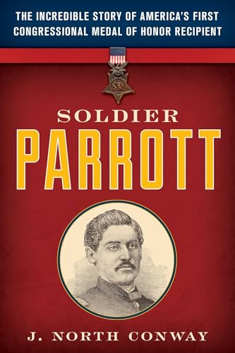 Soldier Parrott: The Incredible Story of America's First Congressional Medal of Honor Recipient