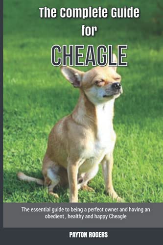 The Complete Guide for Cheagle: The essential guide to being a perfect owner and having an obedient, healthy, and happy Cheagle