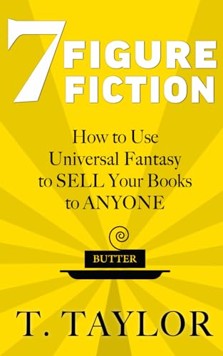 7 FIGURE FICTION: How to Use Universal Fantasy to SELL Your Books to ANYONE (Universal Fantasy™: Butter Up Your Writing)