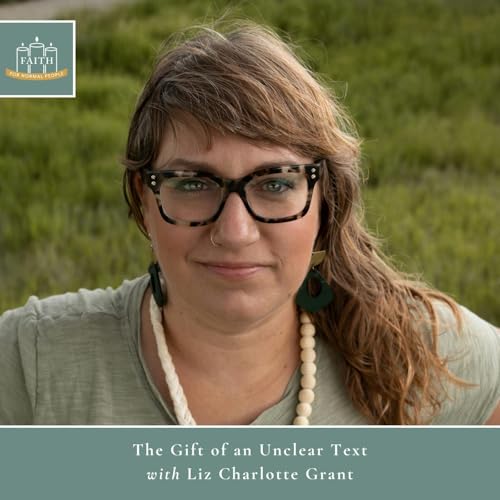 [Faith] Episode 67: Liz Charlotte Grant - The Gift of an Unclear Text