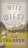 Durch Welt und Wiese: oder Reisen zu Fuß (Die Andere Bibliothek, Band 370) - Herausgeber: Susann Urban Ilija Trojanow Designer: Katja Holst 