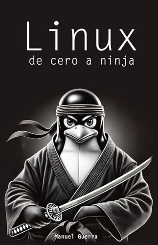 Linux, de cero a ninja: explicaciones claras, ejemplos prácticos y un enfoque profesional para convertirte en un experto de este sistema operativo.