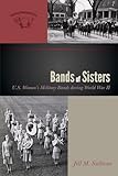 Bands of Sisters: U.S. Women's Military Bands during World War II (Volume 3) (The American Wind Band, 3)
