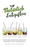  Natürlich Entgiften: Detox und gesundes Entschlacken für Gesundheit und Wohlbefinden im Zuge einer Diät