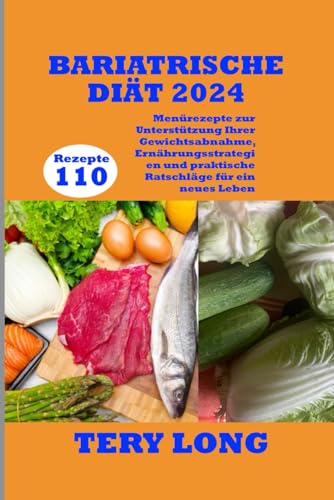 BARIATRISCHE DIÄT 2024: 110 Menürezepte zur Unterstützung Ihrer Gewichtsabnahme, Ernährungsstrategien und praktische Ratschläge für ein neues Leben (German Edition)