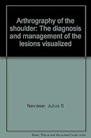 Arthrography of the shoulder: The diagnosis and management of the lesions visualized 0398033048 Book Cover