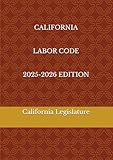 CALIFORNIA LABOR CODE 2025-2026 EDITION
