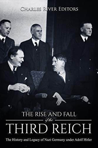 The Rise and Fall of the Third Reich: The History and Legacy of Nazi Germany under Adolf Hitler (English Edition)