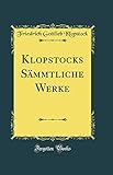  Klopstocks Sämmtliche Werke (Classic Reprint)