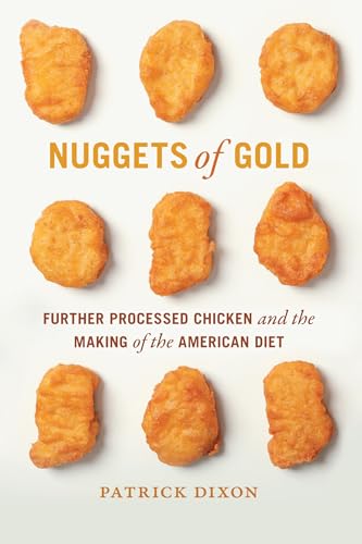 Nuggets of Gold: Further Processed Chicken and the Making of the American Diet (Politics and Culture in the Twentieth-Century South Book 35)