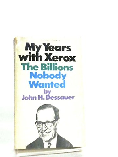 My Years With Xerox The Billions Nobody Wanted Dessauer John Amazon