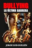BULLYING, LA ÚLTIMA BARRERA: Rompiendo el ciclo de violencia y creando una nueva realidad (Spanish Edition) B0F5X3JHNZ Book Cover