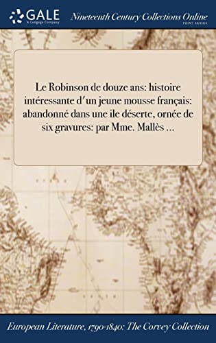 Le Robinson de douze ans: histoire intéressante d'un jeune mousse français: abandonné dans une ile déserte, ornée de six gravures: par Mme. Mallès ... (French Edition)