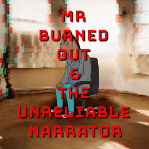 Episode 12: Mr. Burned Out & The Unreliable Narrator