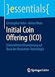 Initial Coin Offering (ICO): Unternehmensfinanzierung auf Basis der Blockchain-Technologie (essentials) (German Edition)