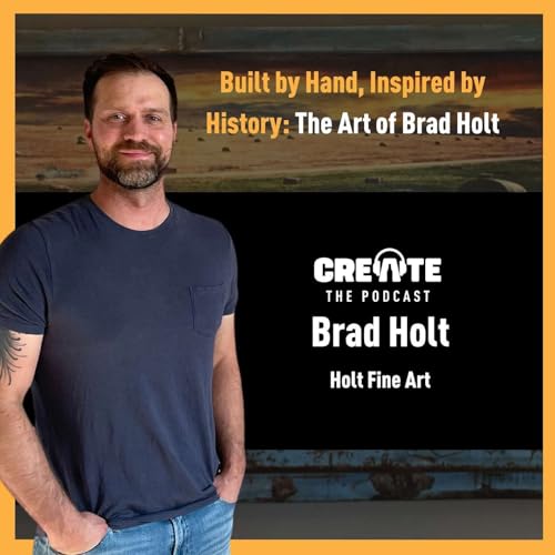 Built by Hand, Inspired by History: The Art of Brad Holt | CREATE - The Podcast