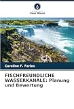 FISCHFREUNDLICHE WASSERKANÄLE: Planung und Bewertung: DE