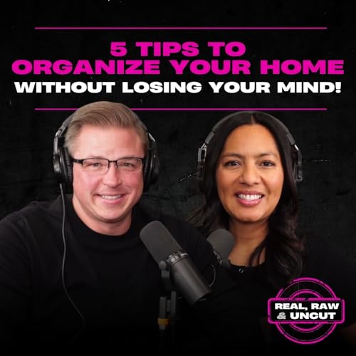 RealRaw&Uncut 44: 5 Tips to Organize Your Home Without Losing Your Mind