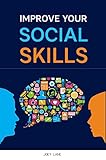 IMPROVE YOUR SOCIAL SKILLS: Reach Success via Effective Communication Skills, Emotional Mastery,...