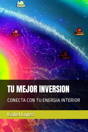 Tu Mejor Inversion: Conecta Con Tu Energia Interior