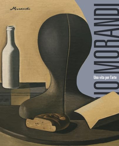 Giorgio Morandi. Una Vita Per L'arte. Ediz. A Colori