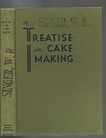 A Treatise on Cake Making; to Assist the Baker in Gaining the Cake Business Which Should Rightfully B000FLNSA8 Book Cover
