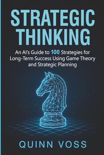 Compare Textbook Prices for Strategic Thinking: An AI’s Guide to 100 Strategies for Long-Term Success Using Game Theory and Strategic Planning Think Smarter ISBN 9781953934789 by Voss, Quinn