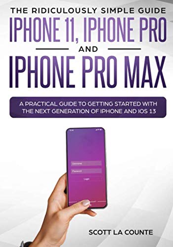 The Ridiculously Simple Guide to iPhone Pro and iPhone Pro Max: A Practical Guide to Getting Started with the Next Generation of iPhone and iOS 13