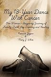 My 18-Year Dance With Cancer: One Woman's Inspiring Journey of Family, Faith, Tap Dancing and Healing