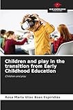  Children and play in the transition from Early Childhood Education: Children and play