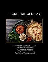 Trini Tantalizers: A Culinary Voyage Through Trinidad and Tobago's Flavorful Favorites: Recipe Book B0CXJ7H37H Book Cover
