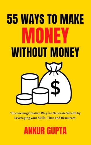 55 Ways to Make Money Without Money: "Uncovering Creative Ways