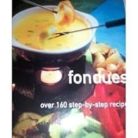 Fondues: Over 160 Step-by-step Recipes 0760733600 Book Cover