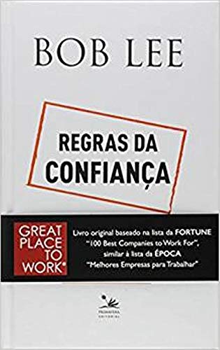 Regras da confiança: Como os melhores gerentes do mundo constroem as melhores empresas para trabalha