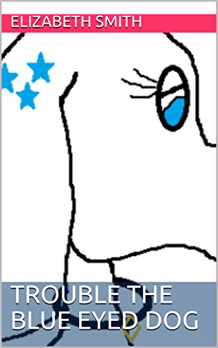 TROUBLE THE BLUE EYED DOG (Trouble Goes To The Vet Book 1) (English Edition)