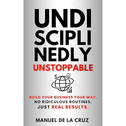 UNDISCIPLINEDLY UNSTOPPABLE Audiolibro Por Manuel De la Cruz arte de portada