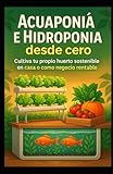Curso de Acuaponía e Hidroponía desde cero: Cultiva tu propio huerto sostenible en casa o como negocio rentable