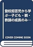 登校拒否児から学ぶ 子ども・親・教師の成長のみちすじ