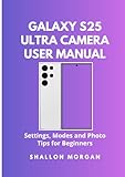  Galaxy S25 Ultra Camera User Manual: Settings, Modes and Photo Tips for Beginners