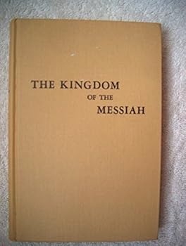 Hardcover The Kingdom of the Messiah: A Study of the Eternal Purpose of God as Manifested in the Kingdom of His Dear Son Book