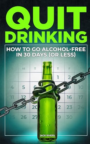 Quit Drinking: How to Go Alcohol-Free in 30 Days (or Less)
