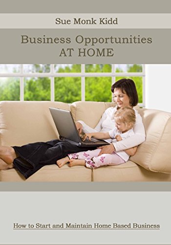 Business Opportunities at Home: How to Start and Maintain Home Based Business