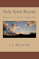 Holy Spirit Reveals: Traditions, Mysteries, Salvation, Trinity, Seals, Sanctification, Indwelling 1508788006 Book Cover