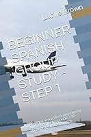 BEGINNER SPANISH GROUP STUDY - STEP 1: Designed as a 5-Week program for Adults and Teenagers OR a 10- Week program for children. 1717740251 Book Cover