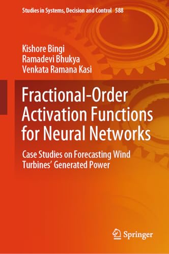 Fractional-Order Activation Functions for Neural Networks: Case Studies on Forecasting Wind Turbines' Generated Power (Studies in Systems, Decision and Control Book 588)