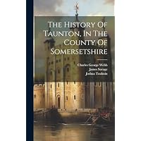 The History Of Taunton, In The County Of Somersetshire