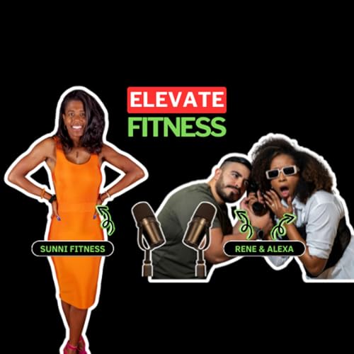 ELEVATE Fitness "Unleashing Potential" I Sunni Ewing, Alexandra Connell & Rene De La Fuente I Ep.16