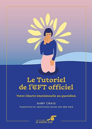 Le tutoriel de l'EFT officiel. Votre liberté émotionnelle au quotidien