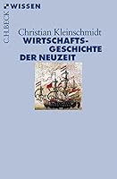 Wirtschaftsgeschichte der Neuzeit: Die Weltwirtschaft 1500-1850 3406708005 Book Cover